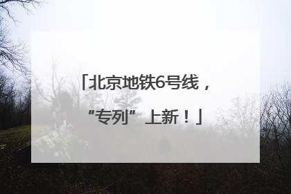 北京地铁6号线，“专列”上新！