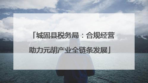 城固县税务局：合规经营助力元胡产业全链条发展