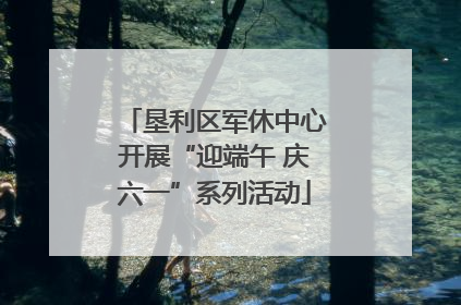 垦利区军休中心开展“迎端午 庆六一”系列活动