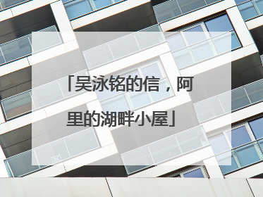 吴泳铭的信，阿里的湖畔小屋
