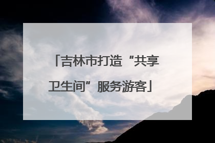 吉林市打造“共享卫生间”服务游客