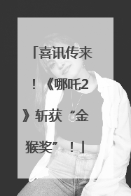 喜讯传来！《哪吒2》斩获“金猴奖”！