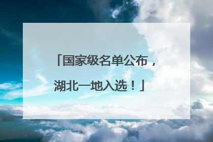 国家级名单公布，湖北一地入选！