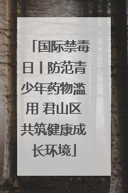 国际禁毒日丨防范青少年药物滥用 君山区共筑健康成长环境