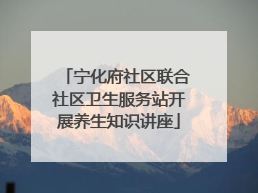 宁化府社区联合社区卫生服务站开展养生知识讲座