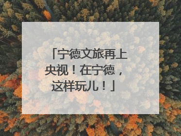宁德文旅再上央视！在宁德，这样玩儿！