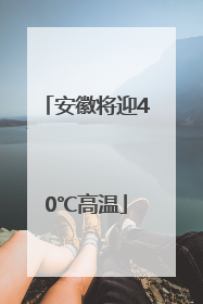 安徽将迎40℃高温