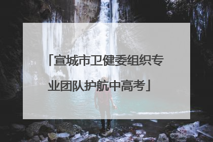 宣城市卫健委组织专业团队护航中高考