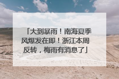 大到暴雨！南海夏季风爆发在即！浙江本周反转，梅雨有消息了