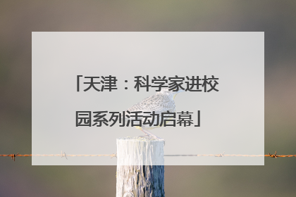 天津：科学家进校园系列活动启幕