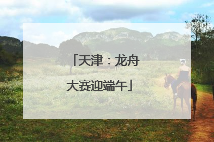 天津：龙舟大赛迎端午