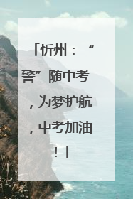 忻州：“警”随中考，为梦护航，中考加油！