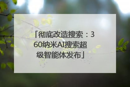 彻底改造搜索：360纳米AI搜索超级智能体发布