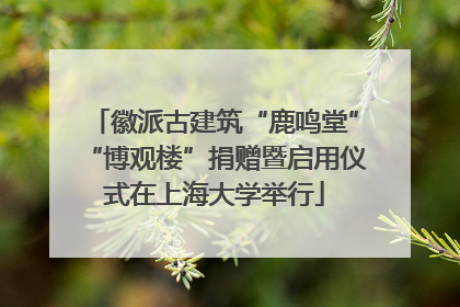 徽派古建筑“鹿鸣堂”“博观楼”捐赠暨启用仪式在上海大学举行