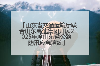 山东省交通运输厅联合山东高速集团开展2025年度山东省公路防汛应急演练
