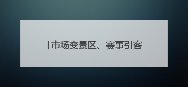 市场变景区、赛事引客流 临沂解锁 “商文体旅” 发展新路径
