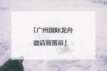 广州国际龙舟邀请赛落幕