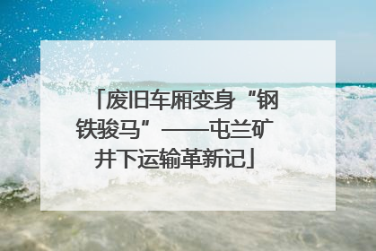废旧车厢变身“钢铁骏马”——屯兰矿井下运输革新记