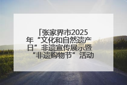 张家界市2025年“文化和自然遗产日”非遗宣传展示暨“非遗购物节”活动在慈利县盛大启幕