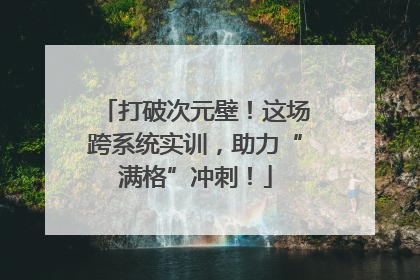 打破次元壁！这场跨系统实训，助力“满格”冲刺！
