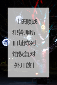 抚顺战犯管理所旧址陈列馆恢复对外开放