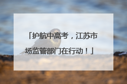 护航中高考，江苏市场监管部门在行动！