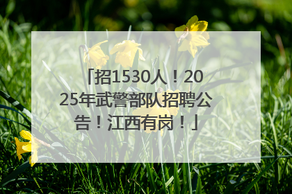 招1530人！2025年武警部队招聘公告！江西有岗！