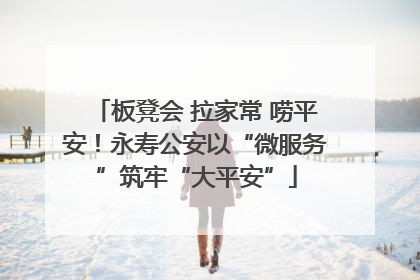 板凳会 拉家常 唠平安！永寿公安以“微服务”筑牢“大平安”