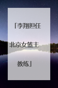 李翔担任北京女篮主教练