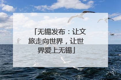 无锡发布：让文旅走向世界，让世界爱上无锡