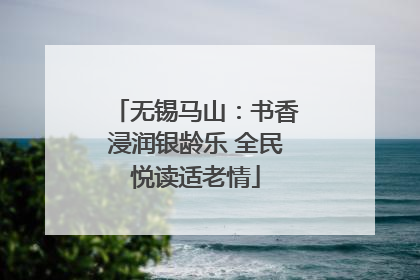 无锡马山：书香浸润银龄乐 全民悦读适老情