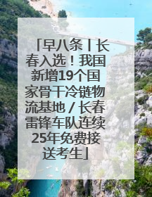 早八条丨长春入选！我国新增19个国家骨干冷链物流基地／长春雷锋车队连续25年免费接送考生