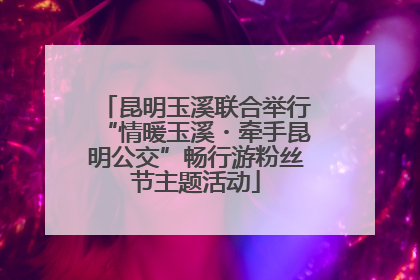 昆明玉溪联合举行“情暖玉溪・牵手昆明公交”畅行游粉丝节主题活动