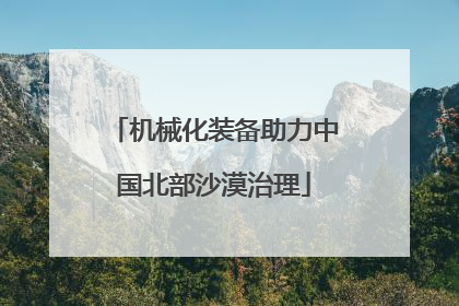 机械化装备助力中国北部沙漠治理