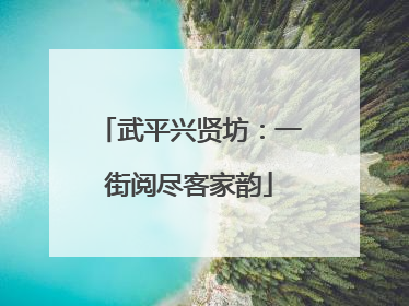 武平兴贤坊：一街阅尽客家韵