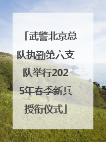 武警北京总队执勤第六支队举行2025年春季新兵授衔仪式