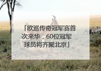 欧巡传奇冠军赛首次来华，60位冠军球员将齐聚北京