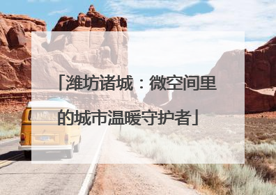 潍坊诸城：微空间里的城市温暖守护者
