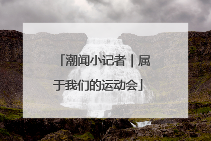 潮闻小记者｜属于我们的运动会