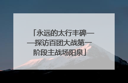 永远的太行丰碑——探访百团大战第一阶段主战场阳泉