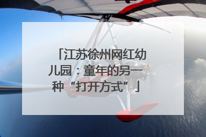 江苏徐州网红幼儿园：童年的另一种“打开方式”