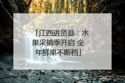 江西进贤县：水果采摘季开启 全年鲜果不断档
