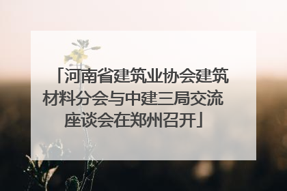 河南省建筑业协会建筑材料分会与中建三局交流座谈会在郑州召开