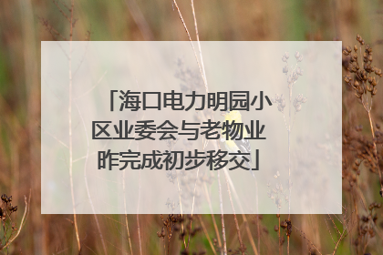 海口电力明园小区业委会与老物业昨完成初步移交