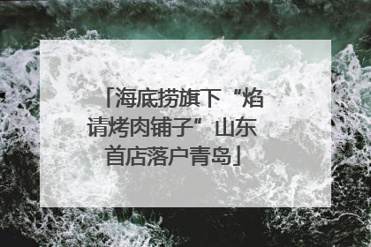海底捞旗下“焰请烤肉铺子”山东首店落户青岛