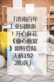 济南百年工业园焕新！开心麻花《偷心晚宴》即将登陆天桥1922街区