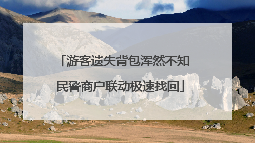 游客遗失背包浑然不知 民警商户联动极速找回