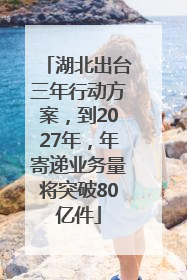 湖北出台三年行动方案，到2027年，年寄递业务量将突破80亿件