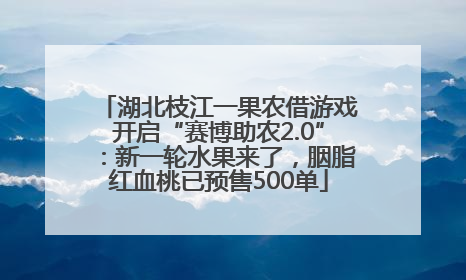 湖北枝江一果农借游戏开启“赛博助农2.0”：新一轮水果来了，胭脂红血桃已预售500单