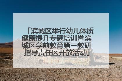 滨城区举行幼儿体质健康提升专题培训暨滨城区学前教育第三教研指导责任区开放活动